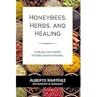 Honeybees, Herbs, and Healing: Find your own health in God’s natural miracles. Honeybees, Herbs, and Healing: Find your own health in God’s natural miracles. Paperback Kindle