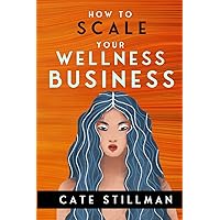 How to Scale Your Wellness Business: For owners of medical practices, healing practices, gyms & fitness studios, retreat centers + health food stores How to Scale Your Wellness Business: For owners of medical practices, healing practices, gyms & fitness studios, retreat centers + health food stores Paperback Kindle