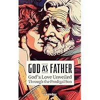 God as Father: Unveiling God's Love for Sinners, Outcasts, Legalists and Jerks Through the Prodigal Son (Dr. Bar's New Top Trending) God as Father: Unveiling God's Love for Sinners, Outcasts, Legalists and Jerks Through the Prodigal Son (Dr. Bar's New Top Trending) Paperback Kindle