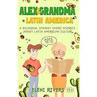 Alex & Grandma in Latin America: 6 Bilingual Spanish Short Stories for Kids Ages 10-12. Get to Know the Latin American Culture, Learn Values for Your Life and Spanish including Audios & Exercises Alex & Grandma in Latin America: 6 Bilingual Spanish Short Stories for Kids Ages 10-12. Get to Know the Latin American Culture, Learn Values for Your Life and Spanish including Audios & Exercises Kindle Paperback