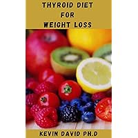 THYROID DIET FOR WEIGHT LOSS: Weight Loss Guide And Delicious Recipes To Help You Manage Your Weight When You Have An Underactive Thyroid THYROID DIET FOR WEIGHT LOSS: Weight Loss Guide And Delicious Recipes To Help You Manage Your Weight When You Have An Underactive Thyroid Kindle Paperback