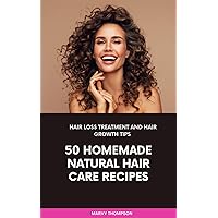 50 Homemade Natural Hair Care Recipes: Hair Loss Treatments and Hair Growth Tips 50 Homemade Natural Hair Care Recipes: Hair Loss Treatments and Hair Growth Tips Kindle
