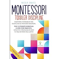 Montessori Toddler Discipline: 2 books in 1: Parenting Toddlers in the Digital Age & Toddlers’ Discipline: The Ultimate Survival Guide for Parents: ... Strategies on How to Talk So Tots Will Listen Montessori Toddler Discipline: 2 books in 1: Parenting Toddlers in the Digital Age & Toddlers’ Discipline: The Ultimate Survival Guide for Parents: ... Strategies on How to Talk So Tots Will Listen Paperback Kindle Hardcover
