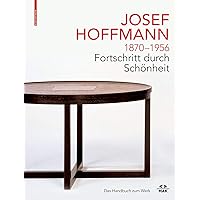JOSEF HOFFMANN 1870–1956: Fortschritt durch Schönheit: Das Handbuch zum Werk (German Edition)