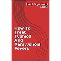 How To Treat Typhiod And Paratyphoid Fevers How To Treat Typhiod And Paratyphoid Fevers Kindle
