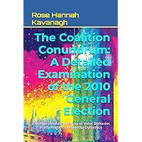The Coalition Conundrum: A Detailed Examination of the 2010 General Election: A Comprehensive Analysis of Voter Behavior, Party Politics, and Media Dynamics