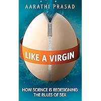 Like a Virgin: How Science is Redesigning the Rules of Sex Like a Virgin: How Science is Redesigning the Rules of Sex Kindle Paperback