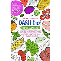 DASH Diet for Beginners: Lower High Blood Pressure Naturally and Lose Weight Without Medication by Following the Key Principles of a Low Sodium DASH Diet. Family Friendly Recipes and 28-Day Meal Plan. DASH Diet for Beginners: Lower High Blood Pressure Naturally and Lose Weight Without Medication by Following the Key Principles of a Low Sodium DASH Diet. Family Friendly Recipes and 28-Day Meal Plan. Paperback Kindle Audible Audiobook Hardcover