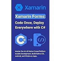 Xamarin Forms: Code Once, Deploy Everywhere with C#: Master the Art of Native Cross-Platform Mobile Development. Build Native iOS, Android, and Windows Apps. Xamarin Forms: Code Once, Deploy Everywhere with C#: Master the Art of Native Cross-Platform Mobile Development. Build Native iOS, Android, and Windows Apps. Kindle Paperback