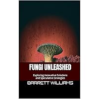 Fungi Unleashed: Exploring Innovative Solutions and Speculative Strategies (Surviving the Unthinkable: A Guide to Preparing for Cataclysmic Events) Fungi Unleashed: Exploring Innovative Solutions and Speculative Strategies (Surviving the Unthinkable: A Guide to Preparing for Cataclysmic Events) Kindle Audible Audiobook