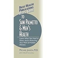 User's Guide to Saw Palmetto & Men's Health (Basic Health Publications User's Guide) User's Guide to Saw Palmetto & Men's Health (Basic Health Publications User's Guide) Kindle Hardcover Paperback
