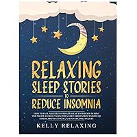 Relaxing Sleep Stories to Reduce Insomnia: How to Fall Asleep Faster and Heal Your Body During the Night. Guided Tales for a Deep Meditation to Reduce ... (Bedtime Lullabies for Adults Hardcover) Relaxing Sleep Stories to Reduce Insomnia: How to Fall Asleep Faster and Heal Your Body During the Night. Guided Tales for a Deep Meditation to Reduce ... (Bedtime Lullabies for Adults Hardcover) Hardcover Paperback