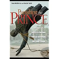 Punishing the Prince: A Theory of Interstate Relations, Political Institutions, and Leader Change Punishing the Prince: A Theory of Interstate Relations, Political Institutions, and Leader Change Paperback Kindle Hardcover