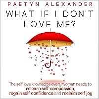 What If I Don't Love Me?: The Self-Love Knowledge Every Woman Needs to Relearn Self-Compassion, Regain Self-Confidence, and Reclaim Self-Joy What If I Don't Love Me?: The Self-Love Knowledge Every Woman Needs to Relearn Self-Compassion, Regain Self-Confidence, and Reclaim Self-Joy Audible Audiobook Kindle Paperback Hardcover