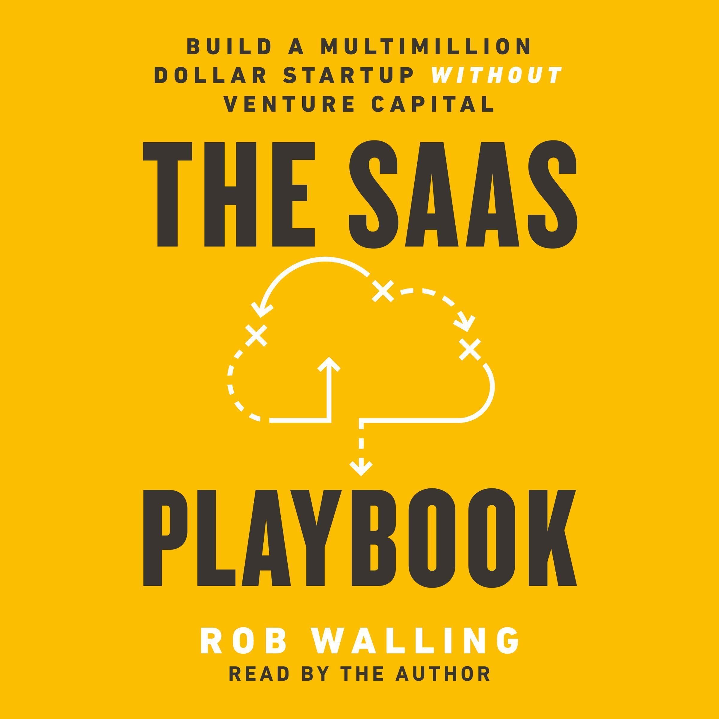 The SaaS Playbook: Build a Multimillion-Dollar Startup Without Venture Capital