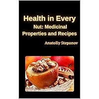 Health in Every Nut: Medicinal Properties and Recipes Health in Every Nut: Medicinal Properties and Recipes Kindle Paperback