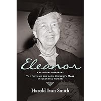 Eleanor: A Spiritual Biography: The Faith of the 20th Century's Most Influential Woman Eleanor: A Spiritual Biography: The Faith of the 20th Century's Most Influential Woman Paperback Kindle Audible Audiobook Audio CD