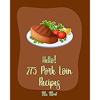 Hello! 275 Pork Loin Recipes: Best Pork Loin Cookbook Ever For Beginners [Pork Tenderloin Recipe, Asian Slow Cooker Cookbook, Pork Chop Recipes, Pulled Pork Recipe, Pork Roast Recipe] [Book 1] Hello! 275 Pork Loin Recipes: Best Pork Loin Cookbook Ever For Beginners [Pork Tenderloin Recipe, Asian Slow Cooker Cookbook, Pork Chop Recipes, Pulled Pork Recipe, Pork Roast Recipe] [Book 1] Kindle Paperback