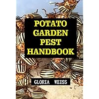 Potato Garden Pest Handbook: Simplify Guide On How To Identify And Solve Common Pest Problems Of Potato All Natural Without The Use Of Synthetic Chemical ... Pest Of Vegetables And Home Plants Book 1) Potato Garden Pest Handbook: Simplify Guide On How To Identify And Solve Common Pest Problems Of Potato All Natural Without The Use Of Synthetic Chemical ... Pest Of Vegetables And Home Plants Book 1) Kindle Paperback