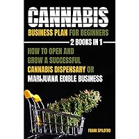 Cannabis Business Plan For Beginners 2 Books In 1: How To Open And Grow A Successful Cannabis Dispensary Or Marijuana Edible Business