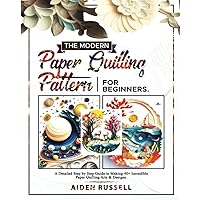 The modern Paper Quilling Pattern For Beginners: A Detailed step by step guide to making 40+ incredible paper quilling Arts & Designs.