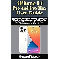 iPhone 14 Pro And Pro Max User Guide: The Complete Step By Step Manual With Instruction To Teach Beginners & Seniors How To Master New Apple iPhone 14 ... Tricks & Hacks (HANDY TECH GUIDES Book 6)