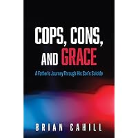Cops, Cons, and Grace: A Father’s Journey Through His Son’s Suicide Cops, Cons, and Grace: A Father’s Journey Through His Son’s Suicide Kindle Hardcover Paperback