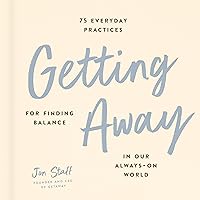 Getting Away: 75 Everyday Practices for Finding Balance in Our Always-On World Getting Away: 75 Everyday Practices for Finding Balance in Our Always-On World Hardcover Audible Audiobook Kindle