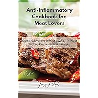 Anti-Inflammatory Cookbook for Meat Lovers: Fight Inflammations Without Saying No to Meat Cooking Easy and Delicious Recipes Anti-Inflammatory Cookbook for Meat Lovers: Fight Inflammations Without Saying No to Meat Cooking Easy and Delicious Recipes Hardcover Paperback