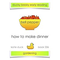 How to Make Dinner - Bell Pepper, Red, Gardening: Ducky Booky Early Reading (The Journey of Food Book 226) How to Make Dinner - Bell Pepper, Red, Gardening: Ducky Booky Early Reading (The Journey of Food Book 226) Kindle