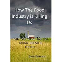 How the Food Industry is Killing Us: You Are What You Eat, Drink, Breathe, Touch... How the Food Industry is Killing Us: You Are What You Eat, Drink, Breathe, Touch... Paperback Kindle