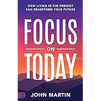 Focus on Today: How Living in the Present Can Transform Your Future: Methods to Overcome Distraction, Stop Overthinking, Reduce Stress, and Squash Self-Doubt Focus on Today: How Living in the Present Can Transform Your Future: Methods to Overcome Distraction, Stop Overthinking, Reduce Stress, and Squash Self-Doubt Kindle Paperback