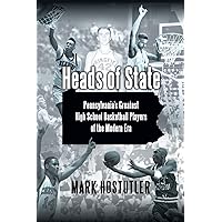 Heads of State: Pennsylvania's Greatest High School Basketball Players of the Modern Era Heads of State: Pennsylvania's Greatest High School Basketball Players of the Modern Era Paperback Kindle Hardcover Mass Market Paperback
