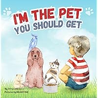 I'm the Pet You Should Get: A Fun Rhyming Book full of Facts About Various Pets Which are Trying to Convince Your Kids That They are The Right Pet To Get I'm the Pet You Should Get: A Fun Rhyming Book full of Facts About Various Pets Which are Trying to Convince Your Kids That They are The Right Pet To Get Kindle Paperback