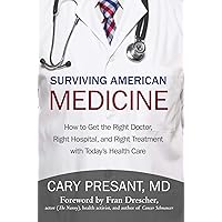 Surviving American Medicine: How to Get the Right Doctor, Right Hospital, and Right Treatment with Today?s Health Care Surviving American Medicine: How to Get the Right Doctor, Right Hospital, and Right Treatment with Today?s Health Care Paperback Hardcover