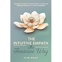 The Intuitive Empath- The Feminine Way: Navigating the Depths: A Woman's Guide to Healing and Embracing Sensitivity as a Path to Wholeness. The Intuitive Empath- The Feminine Way: Navigating the Depths: A Woman's Guide to Healing and Embracing Sensitivity as a Path to Wholeness. Kindle Paperback