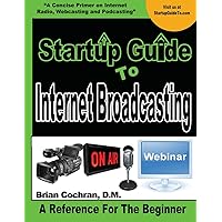 Startup Guide To Internet Broadcasting: Learn how to start our own Internet TV, Radio, Podcast and more Startup Guide To Internet Broadcasting: Learn how to start our own Internet TV, Radio, Podcast and more Paperback Kindle