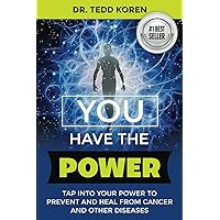 YOU have the Power: Tap Into Your Power to Prevent and Heal From Cancer and Other Diseases YOU have the Power: Tap Into Your Power to Prevent and Heal From Cancer and Other Diseases Paperback Kindle