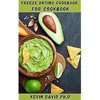 FREEZE DRYING COOKBOOK: Comprehensive Guide To Preserving Nearly Every Kind Of Food Without Sacrificing Flavor, Color, And Nutrition FREEZE DRYING COOKBOOK: Comprehensive Guide To Preserving Nearly Every Kind Of Food Without Sacrificing Flavor, Color, And Nutrition Kindle Paperback