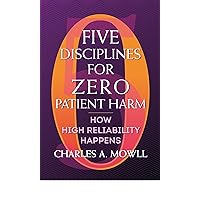 Five Disciplines for Zero Patient Harm: How High Reliability Happens (ACHE Management) Five Disciplines for Zero Patient Harm: How High Reliability Happens (ACHE Management) Paperback Kindle