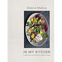 In My Kitchen: A Collection of New and Favorite Vegetarian Recipes [A Cookbook] In My Kitchen: A Collection of New and Favorite Vegetarian Recipes [A Cookbook] Hardcover Kindle