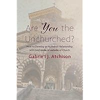 Are You the Unchurched?: How to Develop an Authentic Relationship with God inside or outside of Church Are You the Unchurched?: How to Develop an Authentic Relationship with God inside or outside of Church Kindle Hardcover Paperback