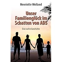 Unser Familienglück im Schatten von ADS: Eine wahre Geschichte (German Edition) Unser Familienglück im Schatten von ADS: Eine wahre Geschichte (German Edition) Kindle Paperback