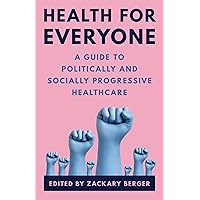 Health for Everyone: A Guide to Politically and Socially Progressive Healthcare Health for Everyone: A Guide to Politically and Socially Progressive Healthcare Kindle Hardcover