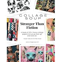 Collage Soup - Stranger Than Fiction: A book of 120+ fancy collage papers to cut up, tear up, and stick on