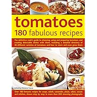 Tomatoes: 180 Fabulous Recipes: The Definitive Cook's Guide To Choosing, Using And Preparing Tomatoes, And Creating Delectable Dishes With Them, ... Tomatoes And How To Store And Even Grow Them Tomatoes: 180 Fabulous Recipes: The Definitive Cook's Guide To Choosing, Using And Preparing Tomatoes, And Creating Delectable Dishes With Them, ... Tomatoes And How To Store And Even Grow Them Paperback