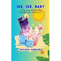 Ice, Ice, Baby: Icy and delicious drinks for summer Ice, Ice, Baby: Icy and delicious drinks for summer Kindle Hardcover