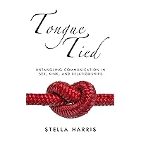 Tongue Tied: Untangling Communication in Sex, Kink, and Relationships Tongue Tied: Untangling Communication in Sex, Kink, and Relationships Paperback Kindle Audible Audiobook