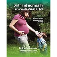 Birthing Normally After a Caesarean or Two (2nd British Edition) (Fresh Heart Books for Better Birth) Birthing Normally After a Caesarean or Two (2nd British Edition) (Fresh Heart Books for Better Birth) Paperback