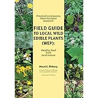 Practical conclusions from the latest research: Field Guide to Local Wild Edible Plants (WEP): Healthy food from local nature Practical conclusions from the latest research: Field Guide to Local Wild Edible Plants (WEP): Healthy food from local nature Kindle Paperback